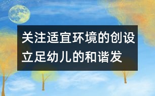 關(guān)注適宜環(huán)境的創(chuàng)設(shè)、立足幼兒的和諧發(fā)展