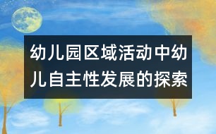 幼兒園區(qū)域活動(dòng)中幼兒自主性發(fā)展的探索研究