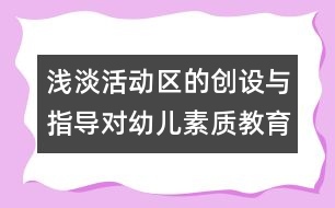 淺淡活動區(qū)的創(chuàng)設與指導對幼兒素質(zhì)教育中的作用