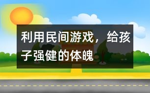 利用民間游戲，給孩子強健的體魄