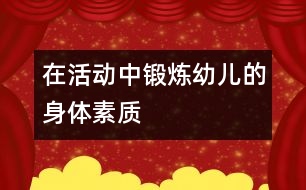 在活動(dòng)中鍛煉幼兒的身體素質(zhì)