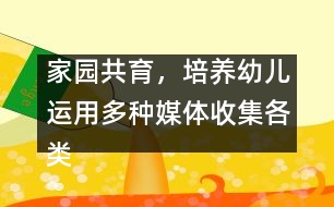 家園共育，培養(yǎng)幼兒運(yùn)用多種媒體收集各類(lèi)信息