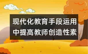 現(xiàn)代化教育手段運用中提高教師創(chuàng)造性素質(zhì)