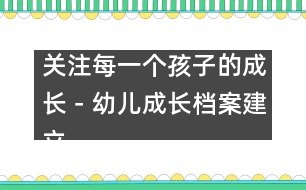 關(guān)注每一個(gè)孩子的成長－幼兒成長檔案建立過程中的體會(huì)