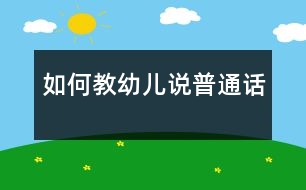 如何教幼兒說(shuō)普通話