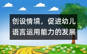 創(chuàng)設(shè)情境，促進(jìn)幼兒語言運(yùn)用能力的發(fā)展