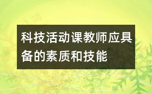 科技活動課教師應(yīng)具備的素質(zhì)和技能