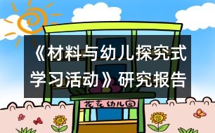 《材料與幼兒探究式學(xué)習(xí)活動(dòng)》研究報(bào)告