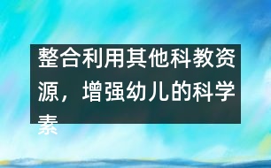 整合利用其他科教資源，增強(qiáng)幼兒的科學(xué)素質(zhì)