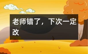 老師錯(cuò)了，下次一定改