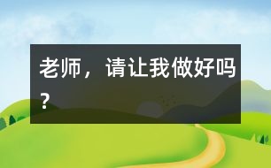 老師，請讓我做好嗎？