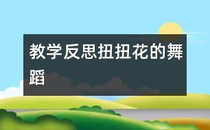 教學(xué)反思：扭扭花的舞蹈