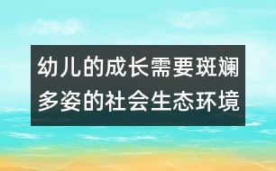 幼兒的成長需要斑斕多姿的社會(huì)生態(tài)環(huán)境