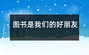 圖書(shū)是我們的好朋友