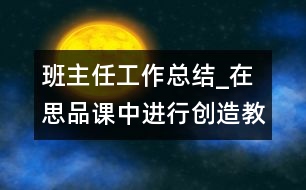 班主任工作總結(jié)_在思品課中進行創(chuàng)造教育