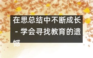 在思總結(jié)中不斷成長－學(xué)會尋找教育的遺憾