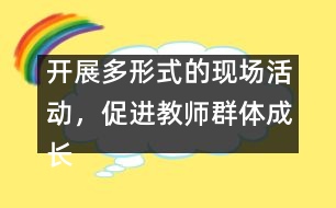 開展多形式的現(xiàn)場活動，促進(jìn)教師群體成長