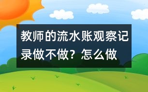 教師的“流水賬”觀察記錄做不做？怎么做？