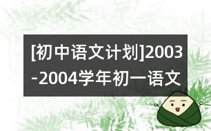 [初中語文計劃]2003-2004學年初一語文教學計劃