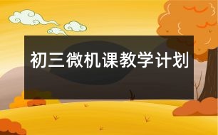 初三微機課教學計劃