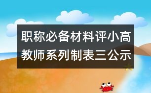 職稱必備材料評(píng)小高教師系列制表三公示表