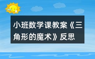 小班數(shù)學(xué)課教案《三角形的魔術(shù)》反思