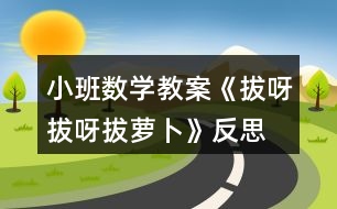 小班數學教案《拔呀拔呀拔蘿卜》反思