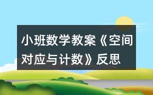 小班數(shù)學(xué)教案《空間對應(yīng)與計數(shù)》反思
