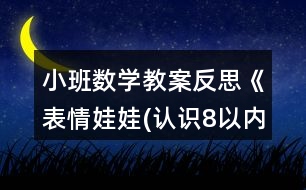 小班數(shù)學(xué)教案反思《表情娃娃(認識8以內(nèi)的數(shù)及量)》