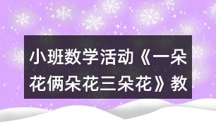 小班數(shù)學(xué)活動《一朵花倆朵花三朵花》教學(xué)設(shè)計反思