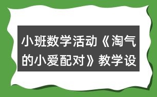 小班數(shù)學(xué)活動《淘氣的小愛配對》教學(xué)設(shè)計反思