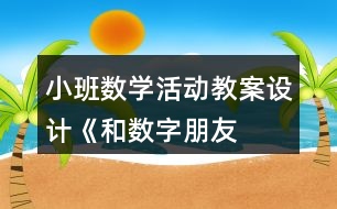 小班數(shù)學(xué)活動教案設(shè)計(jì)——《和數(shù)字朋友做游戲》