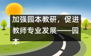 加強(qiáng)園本教研，促進(jìn)教師專業(yè)發(fā)展――園本教研活動體會