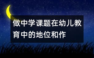 “做中學(xué)”課題在幼兒教育中的地位和作用