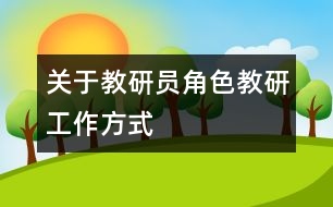 關(guān)于教研員角色、教研工作方式