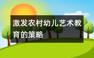 激發(fā)農(nóng)村幼兒藝術(shù)教育的策略