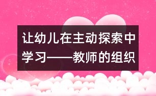 讓幼兒在主動探索中學(xué)習(xí)――教師的組織策略