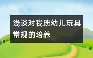 淺談對(duì)我班幼兒玩具常規(guī)的培養(yǎng)