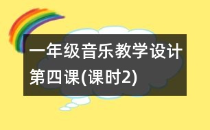 一年級(jí)音樂(lè)教學(xué)設(shè)計(jì)第四課(課時(shí)2)