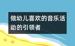 做幼兒喜歡的音樂活動(dòng)的“引領(lǐng)者”