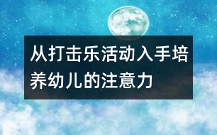 從打擊樂(lè)活動(dòng)入手培養(yǎng)幼兒的注意力