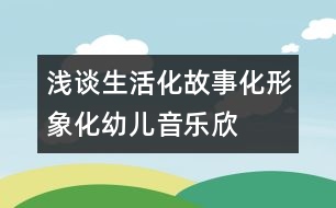 淺談生活化、故事化、形象化幼兒音樂欣賞教學模式構建