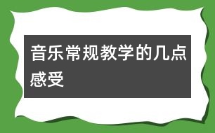 音樂常規(guī)教學(xué)的幾點(diǎn)感受