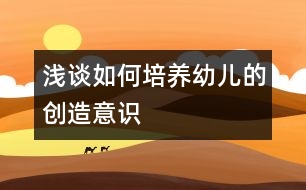 淺談如何培養(yǎng)幼兒的創(chuàng)造意識