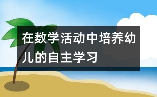 在數(shù)學活動中培養(yǎng)幼兒的自主學習