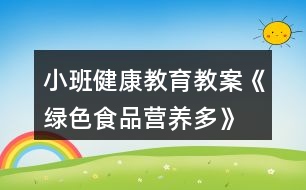 小班健康教育教案《綠色食品營(yíng)養(yǎng)多》