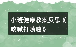 小班健康教案反思《咳嗽、打噴嚏》