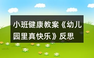 小班健康教案《幼兒園里真快樂》反思