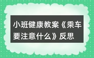 小班健康教案《乘車要注意什么》反思