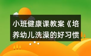 小班健康課教案《培養(yǎng)幼兒洗澡的好習(xí)慣》反思